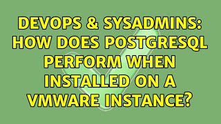 DevOps & SysAdmins: How does PostgreSQL perform when installed on a VMWare Instance?
