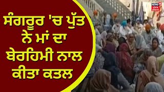 Sangrur 'ਚ ਪੁੱਤ ਨੇ ਮਾਂ ਦਾ ਬੇਰਹਿਮੀ ਨਾਲ ਕੀਤਾ ਕਤਲ | News18 Punjab