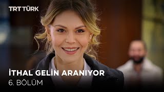 İthal Gelin Aranıyor- 6. Bölüm