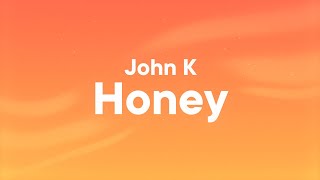 John K - Honey (Lyrics)