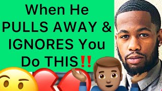 What To Do When He PULLS AWAY And IGNORES You!! (5 Things)