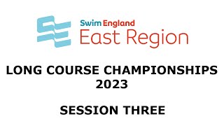 Swim England East Region Long Course Championships 2023 - Session Three