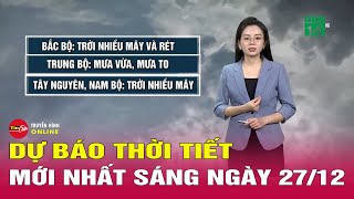 Dự báo thời tiết mới nhất sáng 27/12: Không khí lạnh tăng cường, trời rét kéo dài