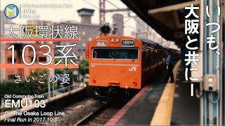 [4K] 大阪環状線 103系 最後の姿 / Series 103 on the Osaka Loop Line -2017.10.3