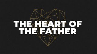 The Heart of the Father | Pastor Lance Schmidt