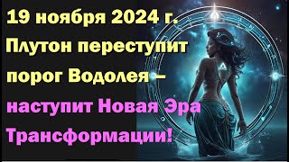 19 ноября Плутон переступит порог Водолея. На Земле наступит Новая Эра Трансформации!