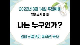 나는 누구인가?(빌2:13)임마누엘교회 홍사현목사. 2022.8.14.주일3부예배.