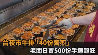 看了就餓！台夜市牛排「40份齊煎」　老闆日賣500份手速超狂－民視新聞