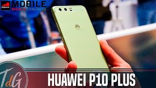 Huawei P10 Plus, primeras impresiones #MWC17