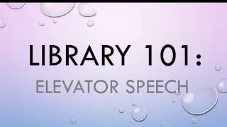 Library 101: Elevator Speech