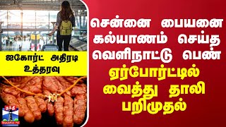 சென்னை பையனை கல்யாணம் செய்த வெளிநாட்டு பெண் - ஏர்போர்ட்டில் தாலியை பறிமுதல் செய்த சுங்கத்துறை