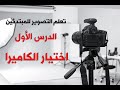 تعلم التصوير الفوتوغرافي للمبتدئين – الدرس الأول: اختيار الكاميرا