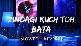 ZINDAGI KUCH TO BATA (slow+reverb) | remixlofi