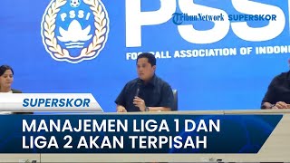Ketua Umum PSSI Erick Thohir: Manajemen Liga 1 dab Liga 2 Akan Terpisah Pada Musim Depan