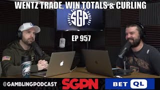 Carson Wentz Trade, NFL Win Total Predictions & Curling - Sports Gambling Podcast (Ep. 957)