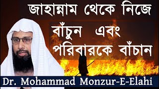 জাহান্নাম থেকে নিজে বাঁচুন তারপর অন্যকে বাঁচান | শাইখ ড. মুহাম্মাদ মানজুরে ইলাহি |