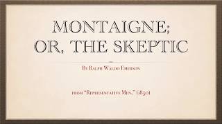 "Montaigne: or, The Skeptic," by Ralph Waldo Emerson