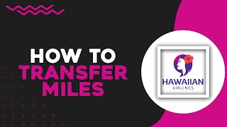 How To Transfer HawaiianMiles Between Accounts (Quick & Easy)