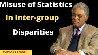 Misuses of Statistics in Inter-group Disparities By Thomas Sowell