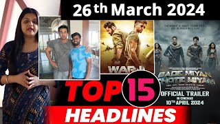 Top 15 Big News of Bollywood | 26thMarch 2024 | Salman Khan, War 2, Toxic