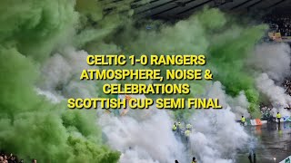 Celtic 1-0 Rangers / Atmosphere, Noise & Celebrations / Scottish Cup Semi Final