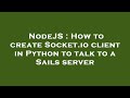 NodeJS : How to create Socket.io client in Python to talk to a Sails server