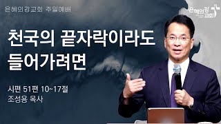 2025.1.26 | 주일예배 2부 | 천국의 끝자락이라도 들어가려면 (시편 51:10-17) | 조성용 목사