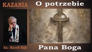 KAZANIA Księdza Marka Bąk: O POTRZEBIE PANA BOGA.