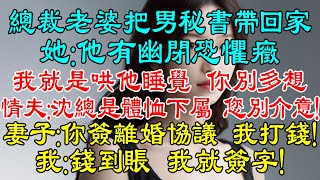 離婚！股權我不要，給錢就行！總裁老婆把男秘書帶回家，她：他有幽閉恐懼癥，我就是哄他睡覺，你別多想。情夫：沈總是體恤下屬，您別介意！妻子：你簽離婚協議，我立馬打錢！我：錢到賬，我就簽字！