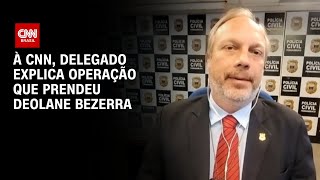 À CNN, delegado explica operação que prendeu Deolane Bezerra | BASTIDORES CNN