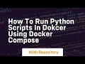 how to run python scripts in dokcer using docker compose