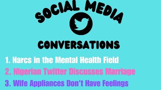 Tweet Threads:Narcs in the Mental Health Field, Nigerian Twitter Discusses Marriage, Wife Appliance