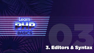 03 - PHP Basics - PHP Editors and Syntax