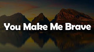 You Make Me Brave, Nobody, You Say (yrics) - Amanda Cook, Casting Crowns, Lauren Daigle