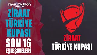 Ziraat Türkiye Kupası'nda Son 16 Turu Eşleşmelerinde Trabzonspor'un Rakibi Belli Oldu!