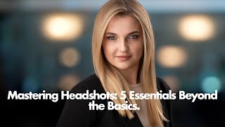 Mastering Headshots: 5 Essentials Beyond the Basics.