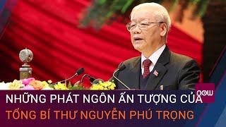 Những phát ngôn ấn tượng của Tổng Bí thư Nguyễn Phú Trọng | VTC Now
