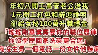 年初八開工高管老公送我，1元開工紅包和辭退證明卻給女秘100萬升職禮金「瑤瑤剛畢業需要你的職位歷練，你沒學歷回家洗碗更合適」我沒生氣一個電話一份文件他嚇癱#復仇 #逆襲 #爽文