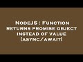 NodeJS : Function returns promise object instead of value (async/await)