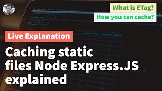 Caching Static Files with Node Express.js server. Inner Details explained