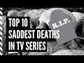 TOP 10 SADDEST DEATHS in TV SERIES