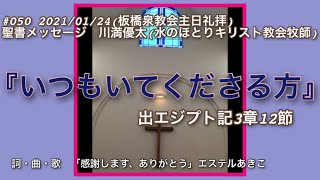 #050  2021/01/24(板橋泉教会主日礼拝)オンライン　聖書メッセージ　 『いつもいてくださる方』出エジプト記3章12節　川満優太(水のほとりキリスト教会牧師)