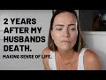 2 YEARS AFTER MY HUSBANDS DEATH | MAKING SENSE OF LIFE | GRIEF |