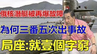 俄潜艇再曝故障，为何俄罗斯潜艇出事？局座：就一个字“穷”！