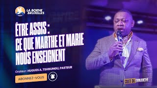 CULTE DIMANCHE | ÊTRE ASSIS : CE QUE MARTHE ET MARIE NOUS ENSEIGNENT | Hugues A. TSHISUNGU, Pasteur