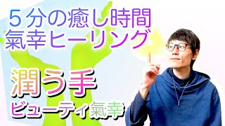 5分の癒し時間　手の潤いを取り戻すビューティ氣幸ヒーリング　手荒れ改善