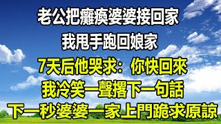 老公把癱瘓婆婆接回家，我甩手跑回娘家，7天后他哭求：你快回來，我冷笑一聲撂下一句話，下一秒婆婆一家上門跪求原諒#小說