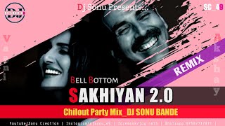 Sakhiyan 2.0 | Bellbottom | Chilout Party mix | DJ SONU | Akshay kumar | Vaani Kapoor |