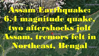 Assam Earthquake: 6.4 magnitude quake, two aftershocks jolt Assam, tremors felt in Northeast, Bengal