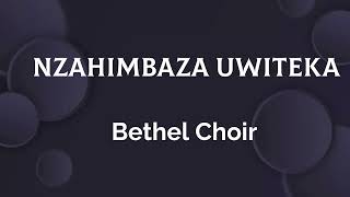 Nzahimbaza Uwiteka  - Bethel Choir